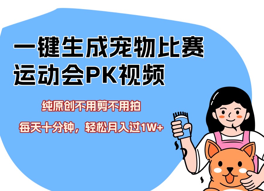 一键生成宠物比赛运动会PK视频,纯原创不用剪不用拍,每天十分钟,轻松月入过1W+-亮剑学堂