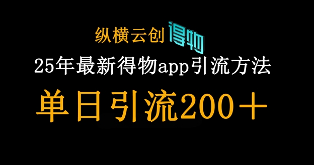 25年最新得物app引流创业粉方法,单日引流200+-亮剑学堂