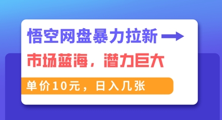 悟空网盘暴力拉新:一单10元,市场空白,日入几张-亮剑学堂