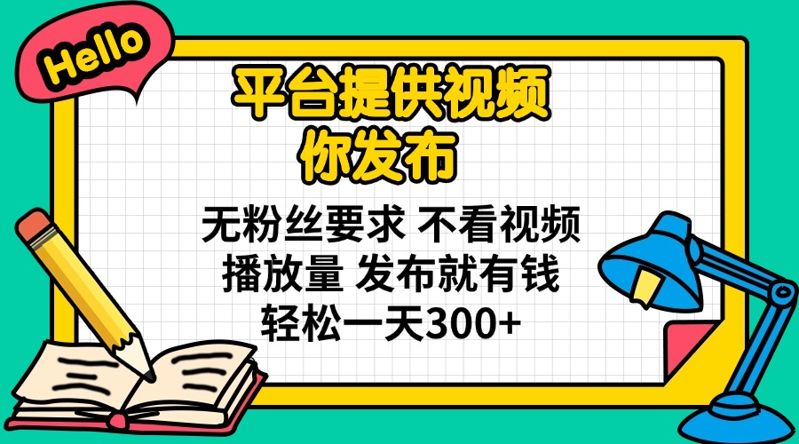 （14171期）平台提供视频 你发布 无粉丝要求 不看视频播放量 发布就有钱 轻松一天300+-亮剑学堂